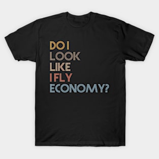 Do I Look Like I Fly Economy - T-Shirt